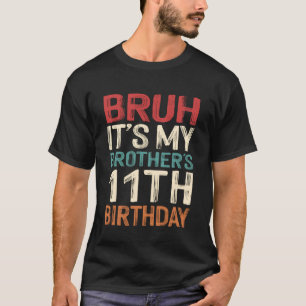 Bruh It's My Brother's 11th Birthday 11 Years Old T-Shirt