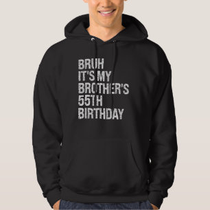 Bruh It's My Brother's 55th Birthday King Happy Cr Hoodie