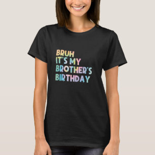 Bruh It's My Brother's Birthday Funny Bday Brother T-Shirt