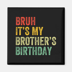 Bruh It's My Brother's Birthday Funny Bday Sister Magnet