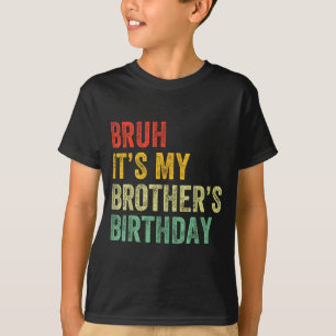 Bruh It's My Brother's Birthday Funny Bday Sister T-Shirt