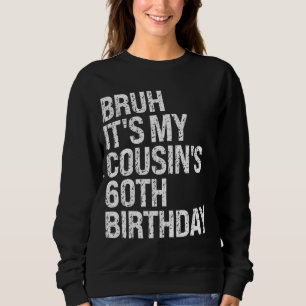 Bruh It's My Cousin's 60th Birthday Omg Crown Happ Sweatshirt
