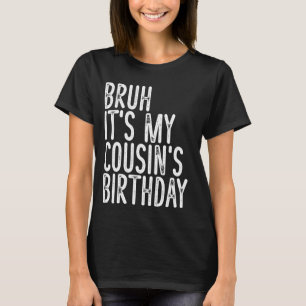 Bruh It's My Cousin's Birthday Funny Vintage Sarca T-Shirt