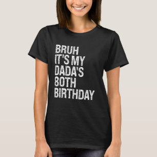Bruh It's My Dada's 80th Birthday King OMG Crown H T-Shirt