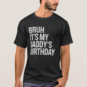 Bruh It's My Daddy's Birthday King OMG Crown Happy T-Shirt