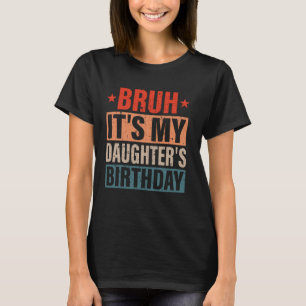 Bruh It's My Daughter's Birthday Vintage Birthday T-Shirt
