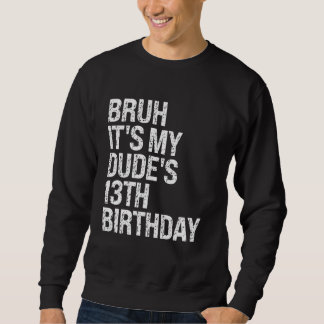 Bruh It's My Dude 13th Birthday Bro Buddy Happy Cr Sweatshirt