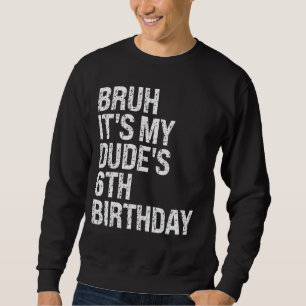 Bruh It's My Dude 6th Birthday Bro Buddy Happy Cro Sweatshirt