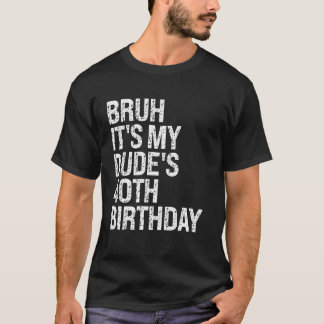 Bruh It's My Dude's 40th Birthday Buddy Happy Crow T-Shirt