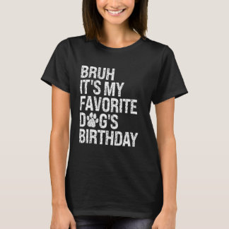 Bruh It's My Favourite Dog's Birthday Paw Pets Pup T-Shirt