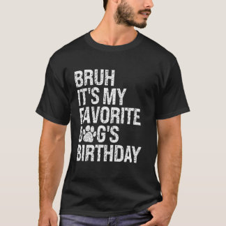 Bruh It's My Favourite Dog's Birthday Paw Pets Pup T-Shirt