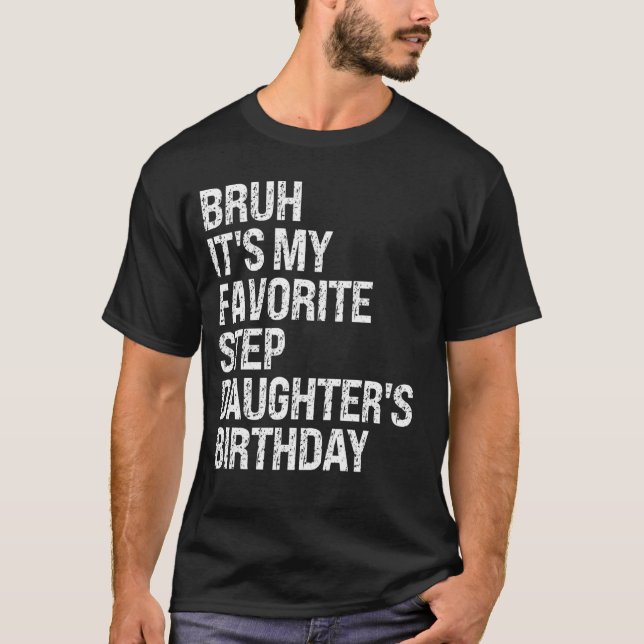 Bruh It's My Favourite Stepdaughter's Birthday Que T-Shirt (Front)
