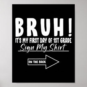Bruh Its My First Day Of 1st Grade Student Signatu Poster