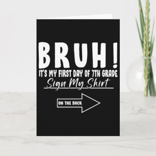 Bruh Its My First Day Of 7th Grade Student Signatu Card