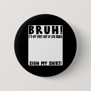 Bruh Its My First Day Of 8th Grade Student Signatu 6 Cm Round Badge