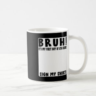 Bruh Its My First Day Of 8th Grade Student Signatu Coffee Mug