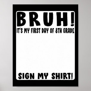 Bruh Its My First Day Of 8th Grade Student Signatu Poster