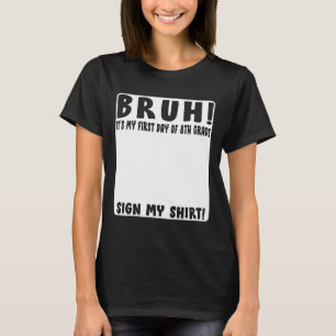 Bruh Its My First Day Of 8th Grade Student Signatu T-Shirt