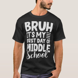 Bruh It's My First Day Of Middle School Back To Sc T-Shirt