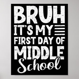 Bruh It's My First Day Of Middle School Ck To Scho Poster