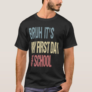 Bruh It's My First Day Of School Teacher Student F T-Shirt