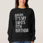 Bruh It's My Funny Dog's 11th Birthday Paw Pet Pup Sweatshirt<br><div class="desc">Bruh It's My Funny Dog's 11th Birthday Paw Pet Puppy Lover</div>