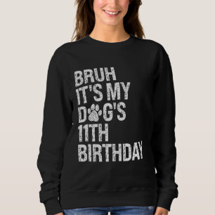 Bruh It's My Funny Dog's 11th Birthday Paw Pet Pup Sweatshirt