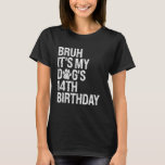 Bruh It's My Funny Dog's 14th Birthday Paw Pet Pup T-Shirt<br><div class="desc">Bruh It's My Funny Dog's 14th Birthday Paw Pet Puppy Lover</div>