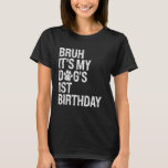Bruh It's My Funny Dog's 1st Birthday Paw Pet Pupp T-Shirt<br><div class="desc">Bruh It's My Funny Dog's 1st Birthday Paw Pet Puppy Lover</div>