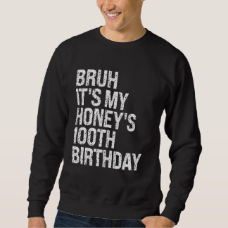 Bruh It's My Honey's 100th Birthday Queen Couple H Sweatshirt