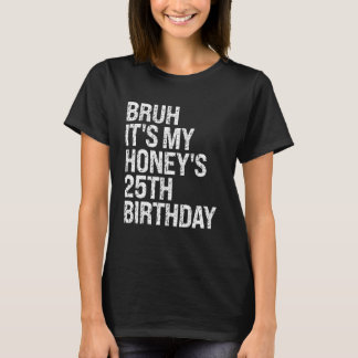Bruh It's My Honey's 25th Birthday Queen Couple Ha T-Shirt