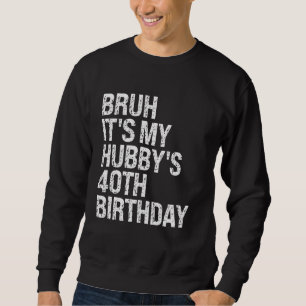 Bruh It's My Hubby's 40th Birthday King Couple Hap Sweatshirt