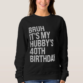Bruh It's My Hubby's 40th Birthday King Couple Hap Sweatshirt
