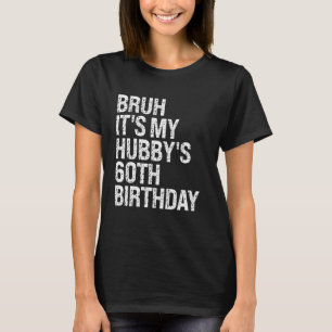 Bruh It's My Hubby's 60th Birthday King Couple Hap T-Shirt