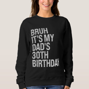 Bruh It's My King Dad's 30th Birthday OMG Crown Ha Sweatshirt