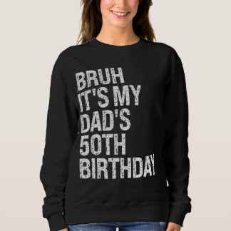 Bruh It's My King Dad's 50th Birthday OMG Crown Ha Sweatshirt