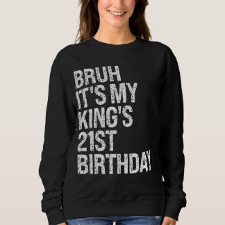 Bruh It's My King's 21st Birthday Bro Crown Happy  Sweatshirt