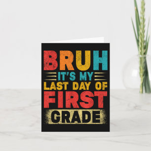 Bruh Its My Last Day Of 1st Grade Teacher Gradutat Card