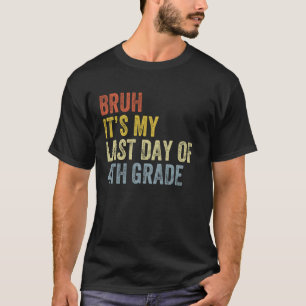 Bruh Its My Last Day Of 4th Grade Last Day Of Scho T-Shirt
