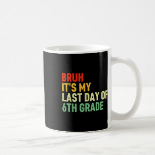 Bruh Its My Last Day Of 6th Grade Happy Last Day O Coffee Mug