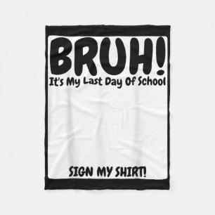 Bruh Its My Last Day Of School Sign My  Fleece Blanket