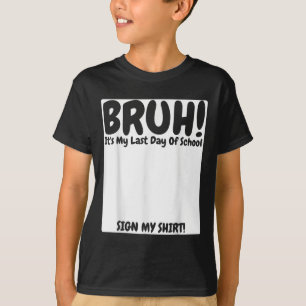 Bruh Its My Last Day Of School Sign My  T-Shirt