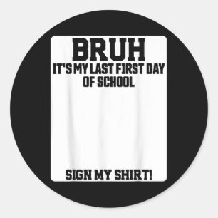 Bruh Its My Last First Day Of School Sign My  Classic Round Sticker