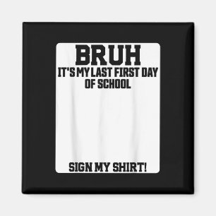 Bruh Its My Last First Day Of School Sign My Magnet