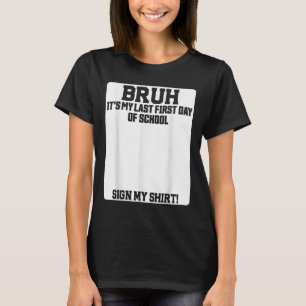Bruh Its My Last First Day Of School Sign My T-Shirt