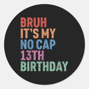 Bruh Its My No Cap 13th Birthday Bro Im 13 Year Ol Classic Round Sticker