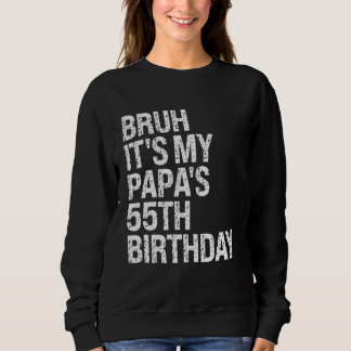 Bruh It's My Papa's 55th Birthday King OMG Crown H Sweatshirt