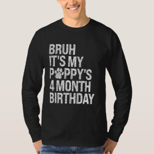 Bruh It's My Puppy's 4-Month Birthday Pet Dog Love T-Shirt