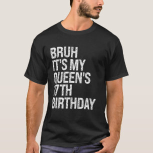 Bruh It's My Queen's 17th Birthday Bro Crown OMG H T-Shirt