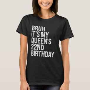 Bruh It's My Queen's 22nd Birthday Bro Crown OMG H T-Shirt